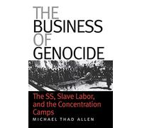 The Business of Genocide: The SS, Slave Labor, and the Concentration Camps