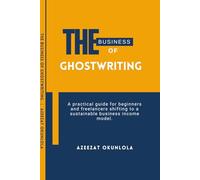 The Business of Ghostwriting: A practical guide to shifting from freelancing to a sustainable business model
