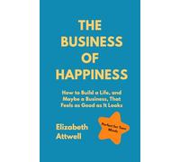 The Business of Happiness: How to Build a Life, and Maybe a Business, That Feels as Good as It Looks - Perefect for teengagers, GCSE and A Level students