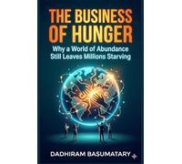 THE BUSINESS OF HUNGER: Why a World of Abundance Still Leaves Millions Starving (Starving in Plenty: A Five-Book Series on Hunger, Power, and Human Failure)