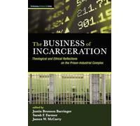 The Business of Incarceration: Theological and Ethical Reflections on the Prison-Industrial Complex (The Business of Modern Life)