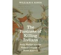 The Business of Killing Indians: Scalp Warfare and the Violent Conquest of North America (The Lamar Series in Western History)