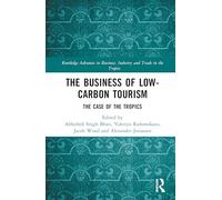 The Business of Low-Carbon Tourism: The Case of the Tropics (Routledge Advances in Business, Industry and Trade in the Tropics)