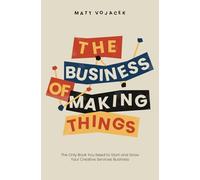The Business of Making Things: The Only Book You Need to Start and Grow Your Creative Services Business