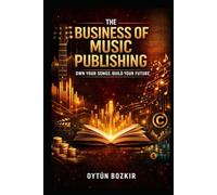 The Business of Music Publishing: Own Your Songs, Build Your Future (Music Business in the Modern World)