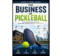 The Business of Pickleball: The Complete Guide to the Industry, Opportunities and Future of the Fastest-Growing Sport: 21 (Learn at Home)