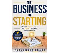 The Business of Starting: How to Lunch, Build, and Grow a Business from an Idea