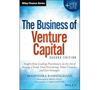 The Business of Venture Capital: Insights from Leading Practitioners on the Art of Raising a Fund, Deal Structuring, Value Creation, and Exit Strategies (Wiley Finance)