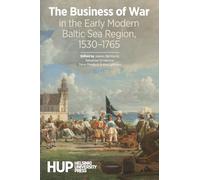 The Business of War in the Early Modern Baltic Sea Region, 1530-1765
