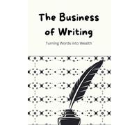 The Business of Writing: Turning Words into Wealth
