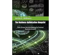 The Business Optimization Blueprint: Data-Driven Decision Making for Smarter Business Growth: 3