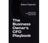 The Business Owner's CFO Playbook: How to Unlock Growth, Profits, and Peace of Mind