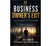 THE BUSINESS OWNER'S EXIT: How to Leave the Business You've Spent Years Building - WITH CONFIDENCE, CLARITY AND CONTROL