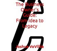 The Business Owner's Guide: From Idea to Legacy