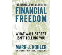 The Business Owner's Guide to Financial Freedom: What Wall Street Isn't Telling You