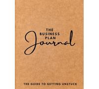 The Business Plan Journal: The Guide To Getting Unstuck
