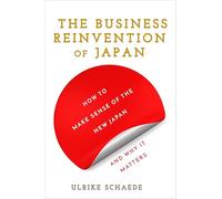 The Business Reinvention of Japan: How to Make Sense of the New Japan and Why It Matters