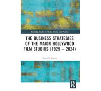 The Business Strategies of the Major Hollywood Film Studios (1929-2024) (Routledge Studies in Media Theory and Practice)