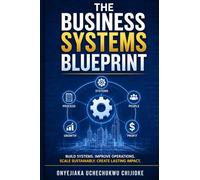 The business systems blueprint: How to Build a Profitable and sustainable Enterprise (The Indispensable Series - Build a Life, Business, and Legacy No One Can Replace)