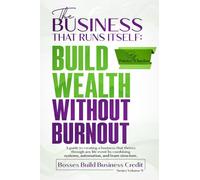 The Business That Runs Itself: Build Wealth Without Burnout: A guide to creating a business that thrives through any life event by combining systems, ... structure. (Bosses Build Business Credit)