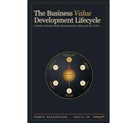 The Business Value Development Lifecycle: A Modern Framework for Outcome-Driven Delivery in the AI Era