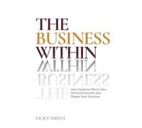 The Business Within: How Systems Mirror Your Personal Growth and Shape Your Success