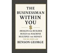 THE BUSINESSMAN WITHIN YOU: Awaken the Builder. Build the Machine. Multiply the Money