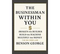 THE BUSINESSMAN WITHIN YOU: Awaken the Builder. Build the Machine. Multiply the Money