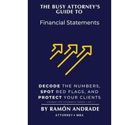 The Busy Attorney's Guide to Financial Statements: Decode the Numbers, Spot Red Flags, and Protect Your Clients (FINANCE FOR ATTORNEYS SERIES)