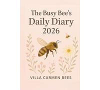The Busy Bee’s Daily Diary 2026: 365 Bee Facts, Mindful Planning & Nature-Inspired Productivity: A Daily Journal with 365 Fascinating Bee Facts & Space to Plan Your Day, Notes, Gratitude and goals