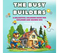 The Busy Builders: A delightful coloring book for children and grown-ups filled with fun construction scenes and creative charm