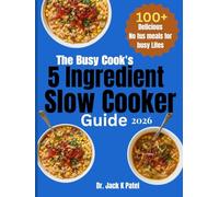 The Busy Cook's 5 ingredient slow cooker guide: Set it forget it, and savor it , wholesome meals made simple, 100 plus Effortless recipe for Busy people who love flavour with free fus