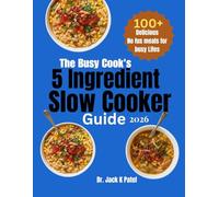 The Busy Cook's 5 ingredient slow cooker guide: Set it forget it, and savor it , wholesome meals made simple, 100 plus Effortless recipe for Busy people who love flavour with free fus