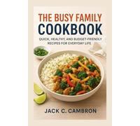 THE BUSY FAMILY COOKBOOK: Quick, Healthy, And Budget-friendly Recipes For Everyday Life