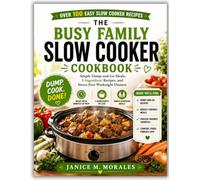 The Busy Family Slow Cooker Cookbook: Simple Dump-and-Go Meals, 5-Ingredient Recipes, and Stress-Free Weeknight Dinners