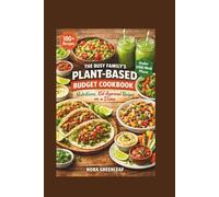 The Busy Family's Plant-Based Budget Cookbook: Nutritious, Kid-Approved Recipes on a Dime