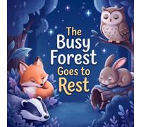 The Busy Forest Goes to Rest: A Calming Bedtime Story Picture Book for Toddlers and Preschoolers to Help Wind Down and Fall Asleep (The Sleepy Worlds Bedtime Series)