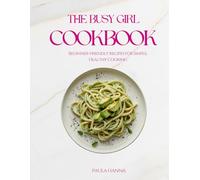 The Busy Girl Cookbook: Beginner-friendly recipes for simple, healthy cooking