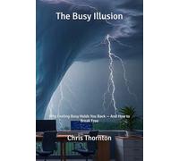 The Busy Illusion: Why Feeling Busy Holds You Back - And How to Break Free