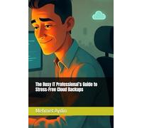 The Busy IT Professional’s Guide to Stress-Free Cloud Backups