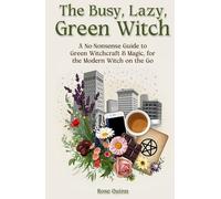 The Busy, Lazy, Green Witch: A No-Nonsense Guide to Green Witchcraft & Magic, for the Modern Witch on the Go (Nature Witch & Green Witchcraft Books)