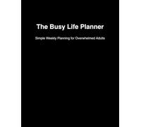 The Busy Life Planner: Simple Weekly Planning for Overwhelmed Adults