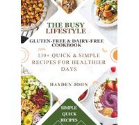 THE BUSY LIFESTYLE GLUTEN-FREE & DAIRY-FREE COOKBOOK: 130+ Quick & Simple Recipes for Healthier Days
