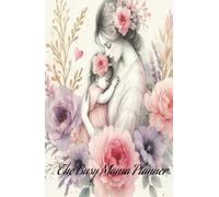 The Busy Mama planner: Mama en equilibrio: Una libreta planificadora diaria para mamás modernas que buscan organizar su vida con amor, intención y calma.