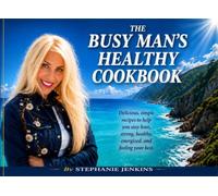 The Busy Man's Healthy Cookbook: Delicious, simple recipes to help you stay lean, strong, healthy, energized, and feeling your best.