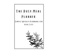 The Busy Meal Planner - 12 Weeks: Simple Weekly Planning for Real Life