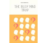 The Busy Mind Trap: How to Escape Mental Overload and Emotional Drain