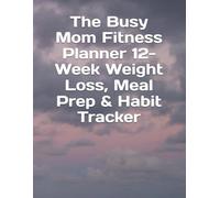 The Busy Mom Fitness Planner 12-Week Weight Loss, Meal Prep & Habit Tracker