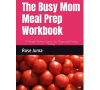 The Busy Mom Meal Prep Workbook: A Simple Kitchen System for Organized Family Living