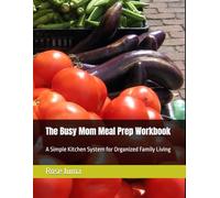 The Busy Mom Meal Prep Workbook: A Simple Kitchen System for Organized Family Living